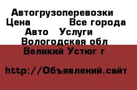 Автогрузоперевозки › Цена ­ 1 000 - Все города Авто » Услуги   . Вологодская обл.,Великий Устюг г.